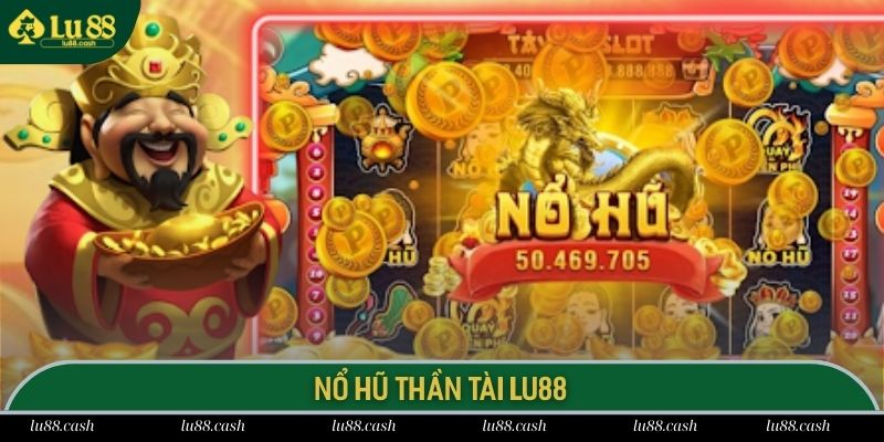 Nổ hũ thần tài siêu phẩm đổi thưởng hot nhất tại LU88